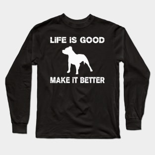 Life is good, Pit bulls make it better! Long Sleeve T-Shirt